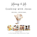 Mommy and Me-Cooking with Jesus: Recipes and Devotional