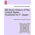 Bill Nye's History of the United States. Illustrated by F. Opper.