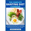 The Complete Banting Diet Cookbook: An Essential Guide With Quick, Nourishing And Healthy Banting Recipes For Rapid Weight Loss, Feeling Good And Heal