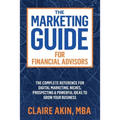 The Marketing Guide For Financial Advisors: The Complete Reference for Digital Marketing, Niches, Prospecting, and Powerful Ideas to Grow Your Busines