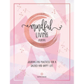 Mindful Living Journal: Journalling Practices for a Sacred and Happy Life