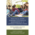Practical Steps Toward Culturally Responsive K-12 Literacy Instruction: Resisting Barriers, Using Texts, and Making Space