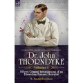 Collected Short Stories Featuring Doctor John Thorndyke Volume 1: Fifteen Criminal Investigations of an Edwardian Forensic Scientist