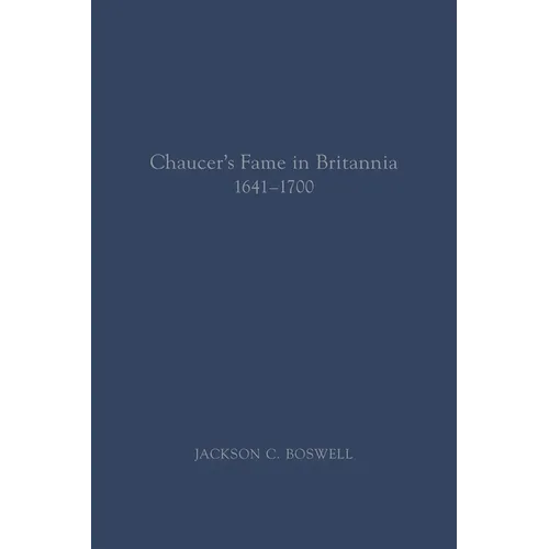 Chaucer's Fame in Britannia 1641-1700: Volume 572