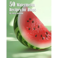 50 Watermelon Recipes for Home
