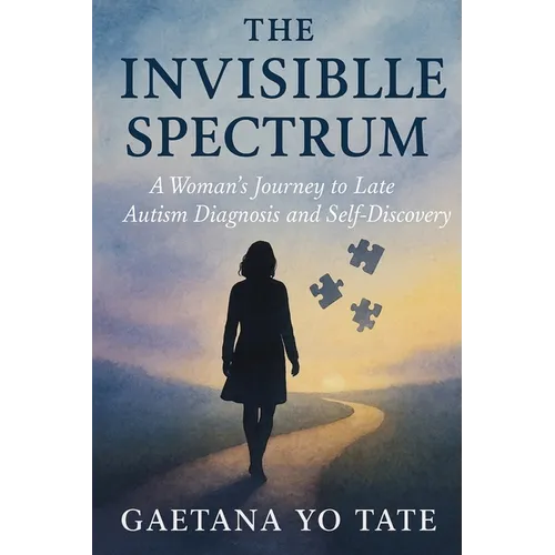 The Invisible Spectrum: A Woman's Journey to Late Autism Diagnosis and Self-Discovery