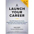 Launch Your Career: How Any Student Can Create Relationships with Professionals and Land the Jobs and Internships They Want