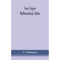 Four Figure Mathematical Tables; Comprising Logarithmic And Trigonometrical Tables, And Tables Of Squares, Square Roots, And Reciprocals
