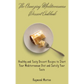 The Amazing Mediterranean Dessert Cookbook: Healthy and Tasty Dessert Recipes to Start Your Mediterranean Diet and Satisfy Your Taste