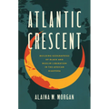 Atlantic Crescent: Building Geographies of Black and Muslim Liberation in the African Diaspora