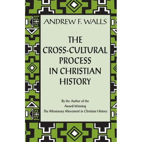 The Cross-Cultural Process in Christian History: Studies in the Transmission and Appropriation of Faith