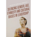 Silencing Gender, Age, Ethnicity and Cultural Biases in Leadership