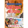 Understanding Functional Medicine: Unlocking Optimal Health: A Comprehensive Guide To Transform Your Health Vitality, Explore Key Concepts, Targeted A