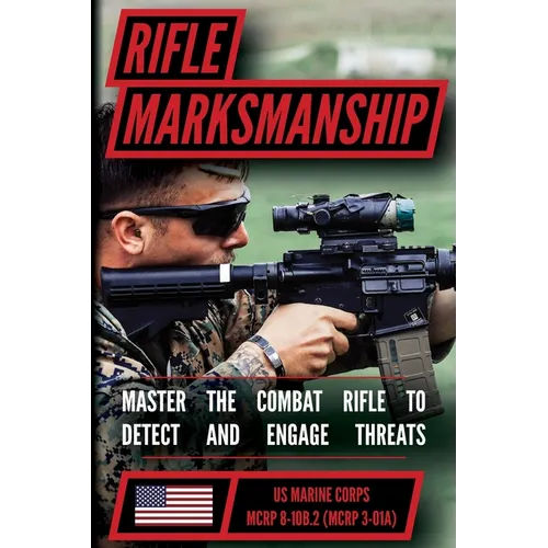 The Marine Rifle Marksmanship Handbook: Master the M16 Rifle, M4 Carbine, and other Black Rifle Variants! MCRP 8-10B.2 (MCRP 3-01A)