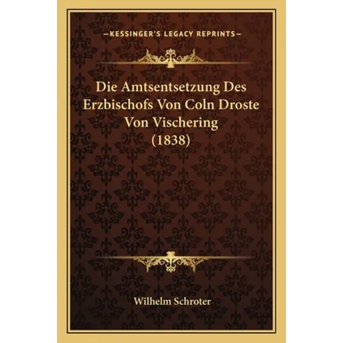 Die Amtsentsetzung Des Erzbischofs Von Coln Droste Von Vischering (1838)