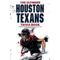 The Ultimate Houston Texans Trivia Book: A Collection of Amazing Trivia Quizzes and Fun Facts for Die-Hard Texans Fans!