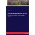 His Royal Highness the Comte de Paris: Genealogy and Incidents in the Lives of the Orleanists