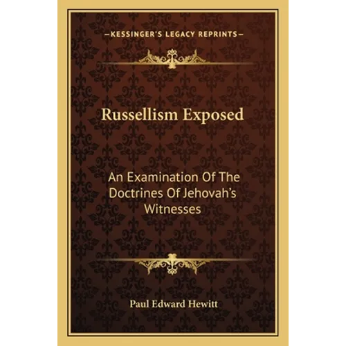 Russellism Exposed: An Examination Of The Doctrines Of Jehovah's Witnesses