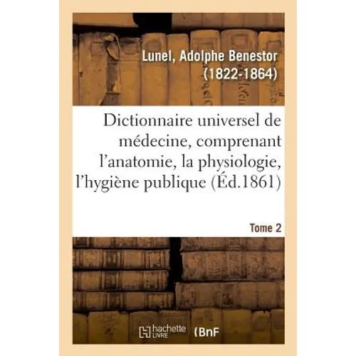 Dictionnaire Universel de Médecine Comprenant l'Anatomie, La Physiologie, l'Hygiène Publique. Tome 2