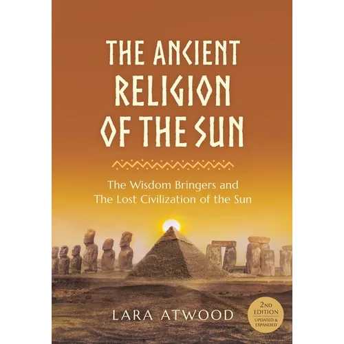 The Ancient Religion of the Sun: The Wisdom Bringers and The Lost Civilization of the Sun