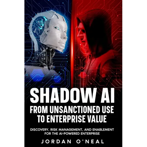 Shadow AI From Unsanctioned Use to Enterprise Value: Discovery, Risk Management, and Enablement for the AI-Powered Enterprise