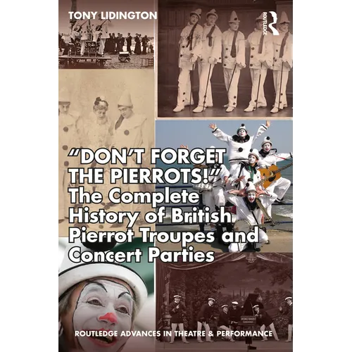 "Don't Forget the Pierrots!'' the Complete History of British Pierrot Troupes & Concert Parties