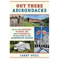 Out There Adirondacks: 108 of the Weirdest, Wildest, and Most Wonderful Attractions of the Adirondack Region