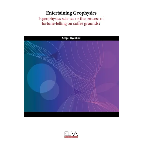 Entertaining Geophysics: Is geophysics science or the process of fortune-telling on coffee grounds?