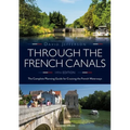 Through the French Canals: The Complete Planning Guide to Cruising the French Waterways