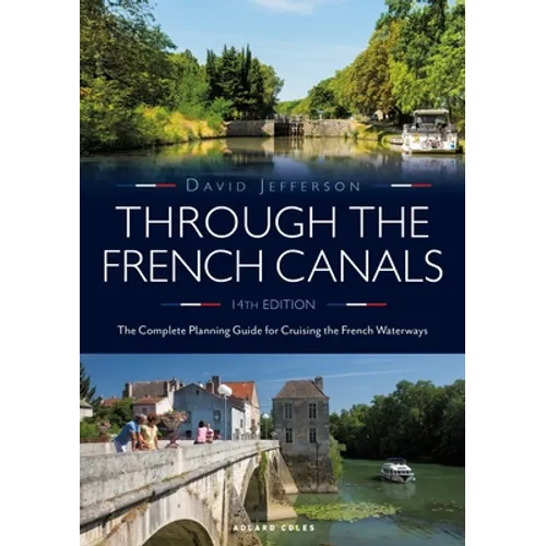 Through the French Canals: The Complete Planning Guide to Cruising the French Waterways