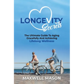 Longevity Secrets: The Ultimate Guide to Aging Gracefully and Achieving Lifelong Wellness