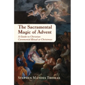 The Sacramental Magic of Advent: A Guide to Christian Ceremonial Ritual at Christmas