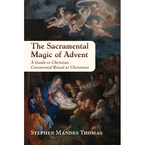 The Sacramental Magic of Advent: A Guide to Christian Ceremonial Ritual at Christmas