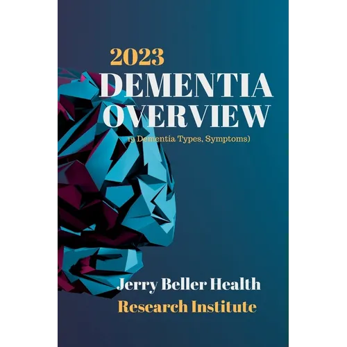 DEMENTIA Types, Symptoms, & Risk Factors: Dementia Guide for Patients, Families, Caregivers, & Medical Professionals