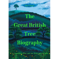 The Great British Tree Biography: 50 Legendary Trees and the Tales Behind Them