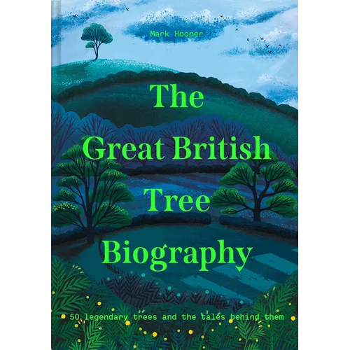 The Great British Tree Biography: 50 Legendary Trees and the Tales Behind Them