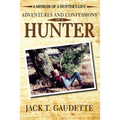 Adventures and Confessions of a Hunter: A Memoir of a Hunter's Life