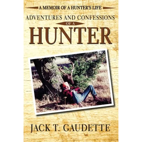 Adventures and Confessions of a Hunter: A Memoir of a Hunter's Life