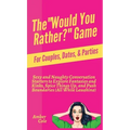 The "Would You Rather?" Game for Couples, Dates, & Parties: Sexy and Naughty Conversation Starters to Explore Fantasies and Kinks, Spice Things Up, an