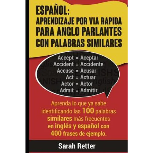 Espanol: Aprendizaje por Via Rapida para Anglo Parlantes con Palabras Similares: Aprenda lo que ya sabe identificando las 100 p