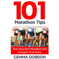 101 Marathon Tips: Run Your Best Marathon And Conquer Your Running Fears