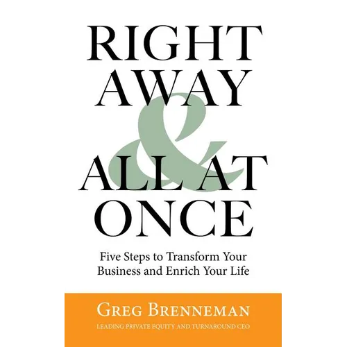 Right Away and All at Once: 5 Steps to Transform Your Business and Enrich Your Life