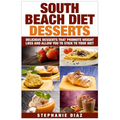 South Beach Diet Desserts: Delicious Desserts That Promote Weight Loss and Allow You To Stick To Your Diet