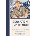 Education Under Siege: Frauds, Fads, Fantasies and Fictions in Educational Reform