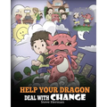 Help Your Dragon Deal With Change: Train Your Dragon To Handle Transitions. A Cute Children Story to Teach Kids How To Adapt To Change In Life.