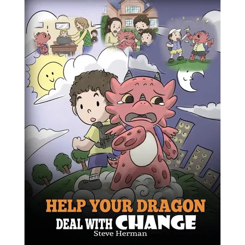 Help Your Dragon Deal With Change: Train Your Dragon To Handle Transitions. A Cute Children Story to Teach Kids How To Adapt To Change In Life.
