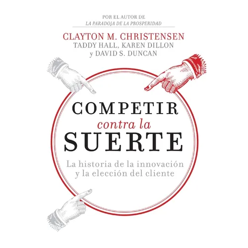Competir Contra La Suerte: La Historia de la Innovación Y La Elección del Cliente