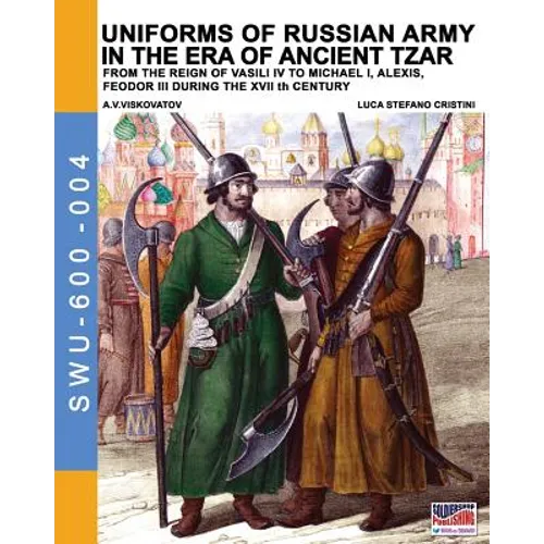 Uniforms of Russian army in the era of ancient Tzar: From the Reign of Vasili IV to Michael I, Alexis, Feodor III during the XVII th century