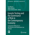Genetic Testing and the Governance of Risk in the Contemporary Economy: Comparative Reflections in the Insurance and Employment Law Contexts