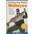Trolling Big-Water Walleyes: Secrets of the Great Lakes Fishing Guides, Charter Captains, and Walleye Pros